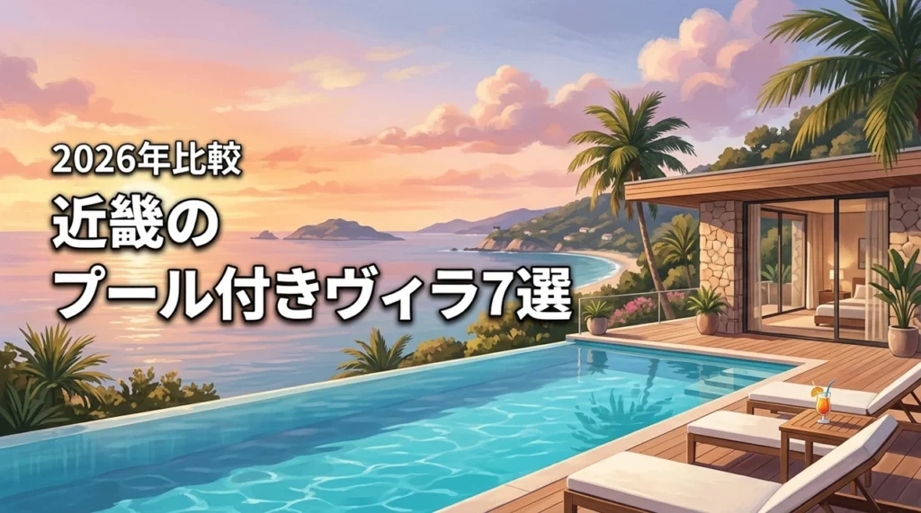 近畿のプール付きヴィラで極上の休日を！おすすめ厳選7選を徹底比較